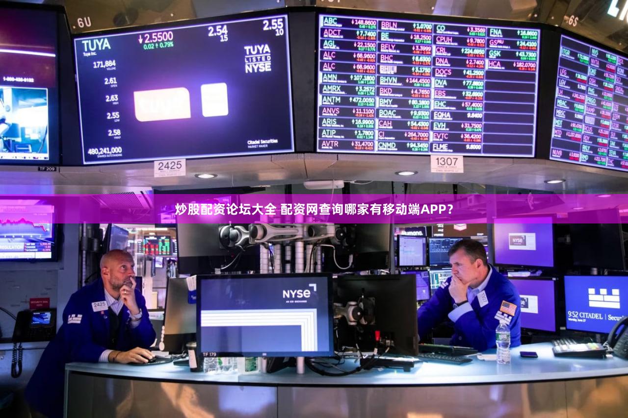 炒股配资论坛大全 配资网查询哪家有移动端APP？