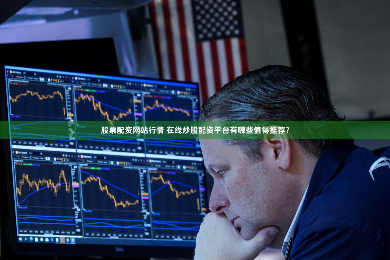 股票配资网站行情 在线炒股配资平台有哪些值得推荐？