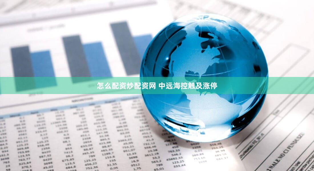 怎么配资炒配资网 中远海控触及涨停