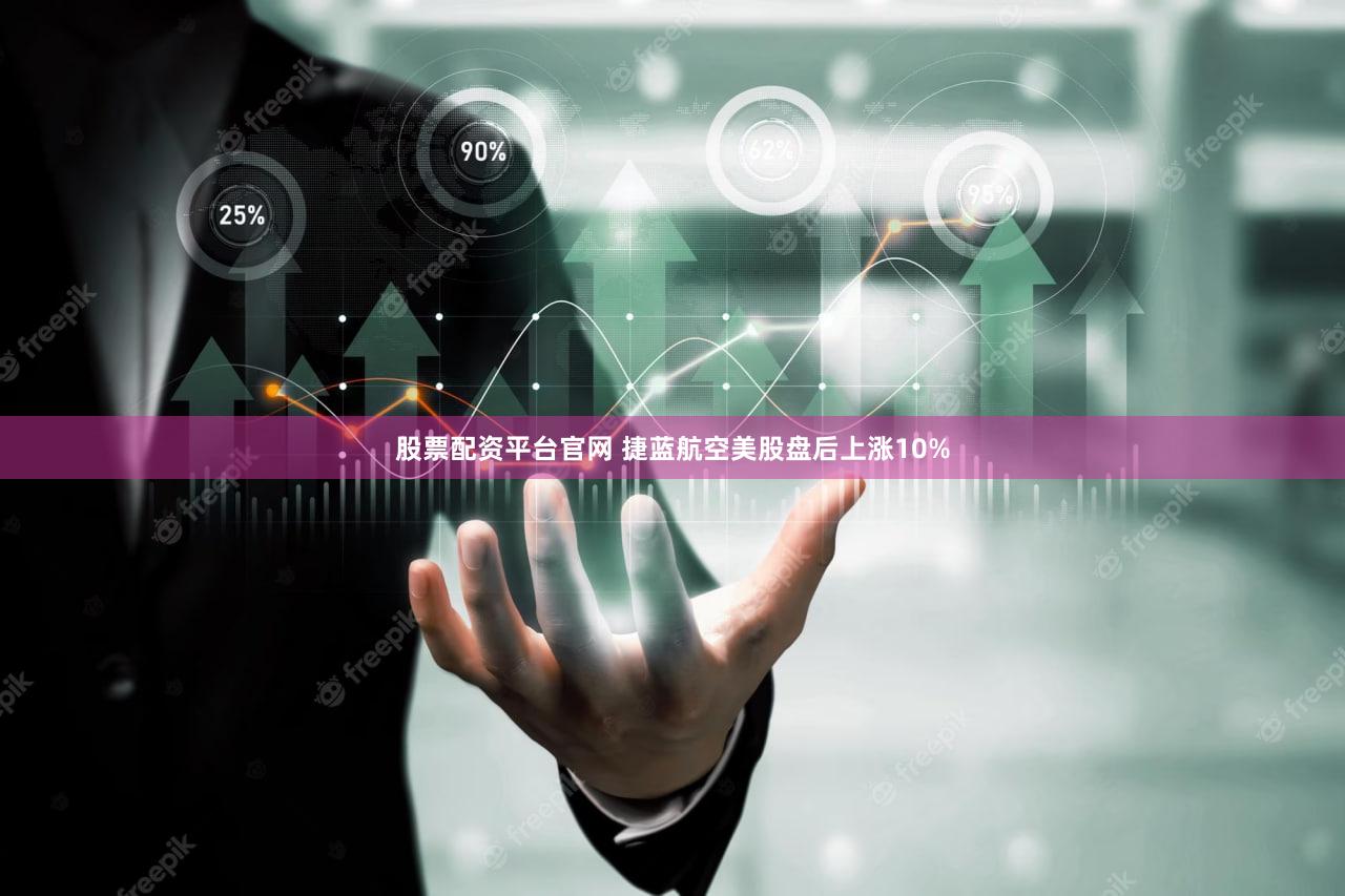 股票配资平台官网 捷蓝航空美股盘后上涨10%