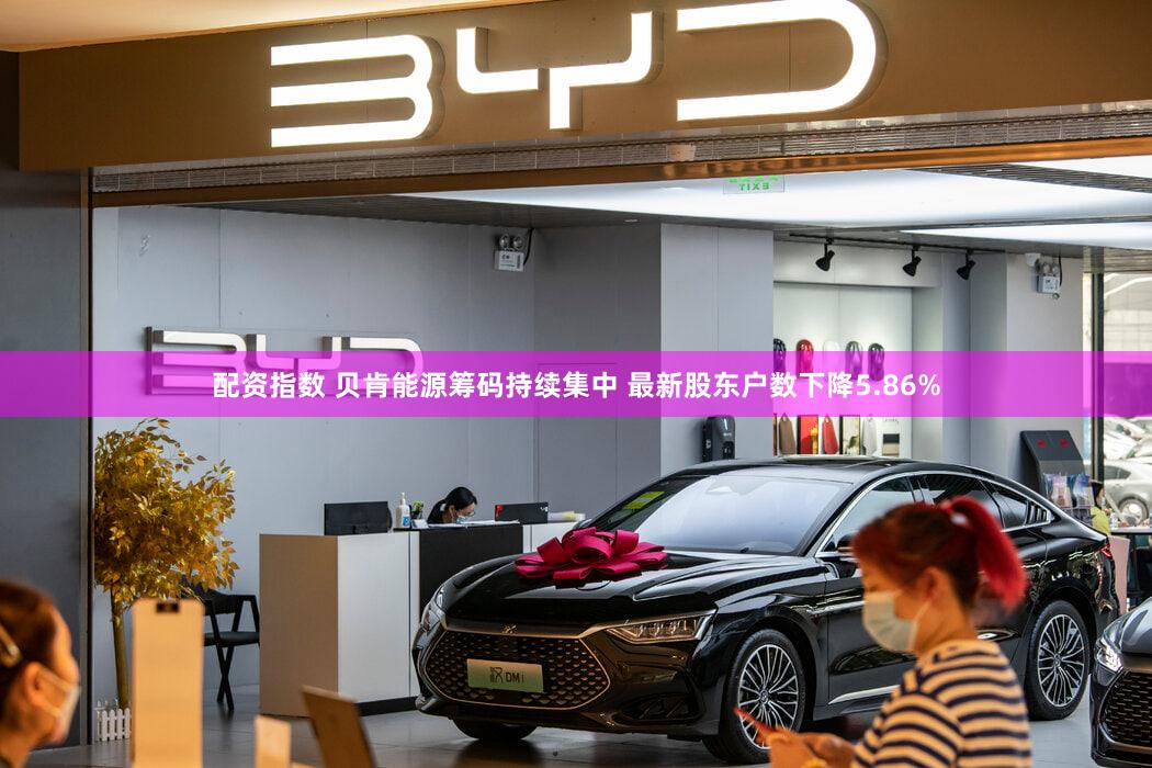 配资指数 贝肯能源筹码持续集中 最新股东户数下降5.86%