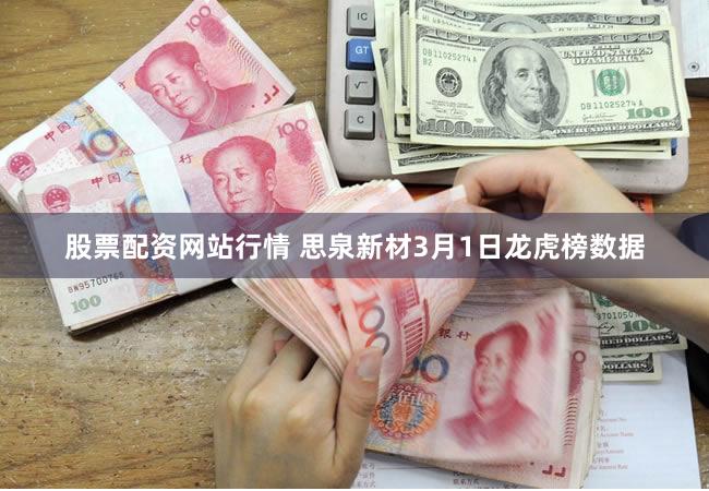 股票配资网站行情 思泉新材3月1日龙虎榜数据