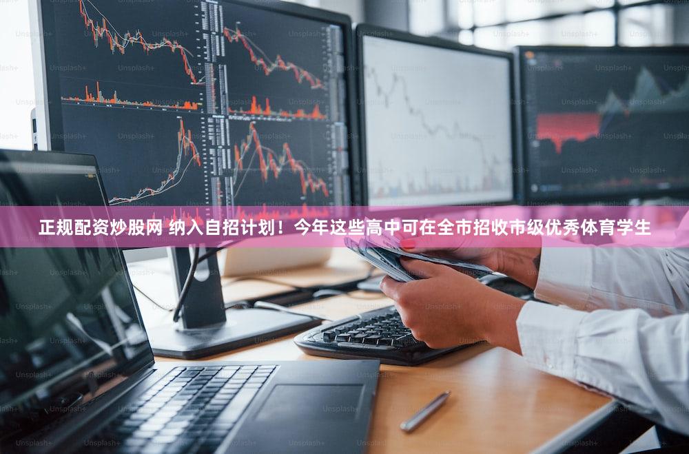 正规配资炒股网 纳入自招计划！今年这些高中可在全市招收市级优秀体育学生