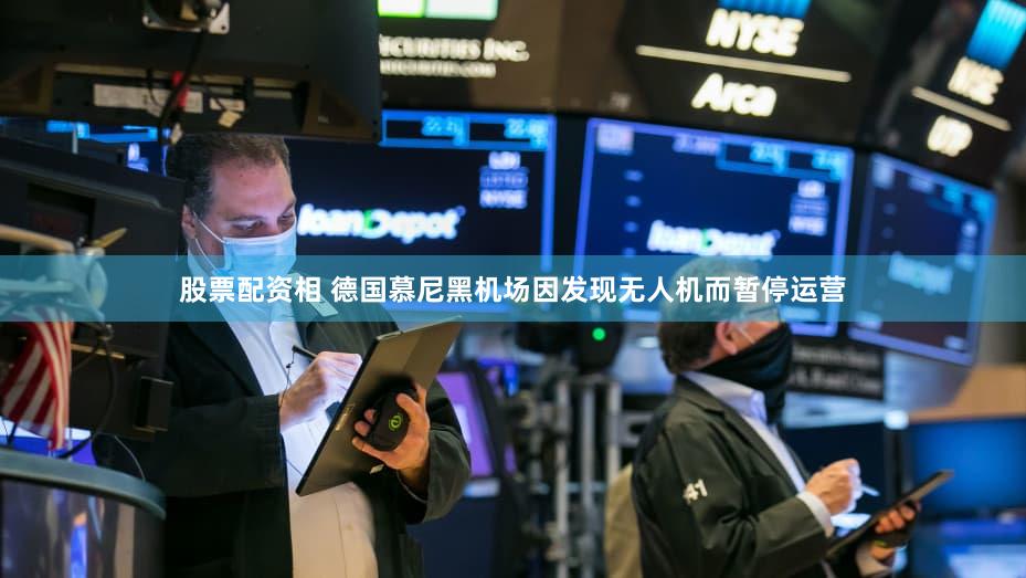 股票配资相 德国慕尼黑机场因发现无人机而暂停运营