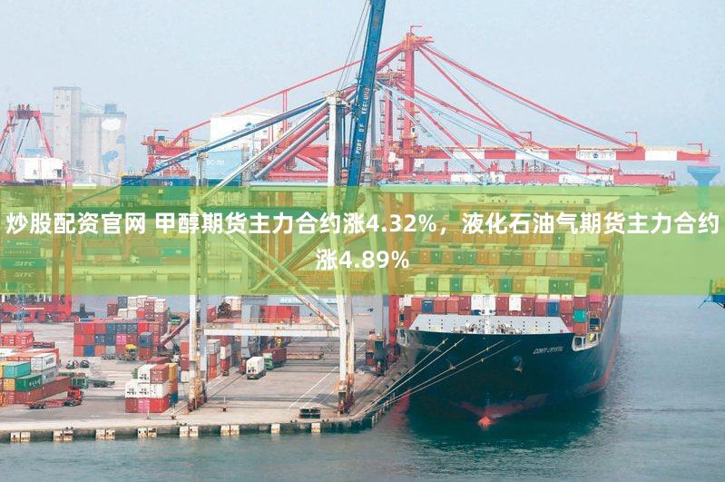炒股配资官网 甲醇期货主力合约涨4.32%，液化石油气期货主力合约涨4.89%
